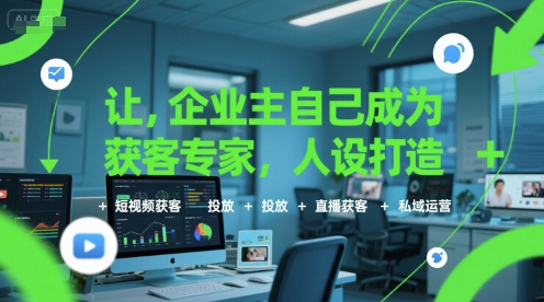 让企业主自己成为获客专家，人设打造+短视频获客+投放+直播获客+私域运营好项目网-专注分享网络创业项目落地实操课程 – 全网首发_高质量创业项目输出好项目网