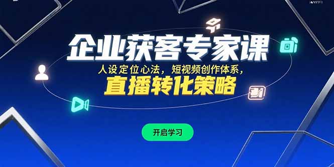 企业获客专家课，人设定位心法，短视频创作体系，直播转化策略好项目网-专注分享网络创业项目落地实操课程 – 全网首发_高质量创业项目输出好项目网