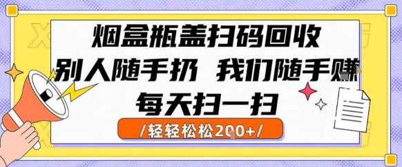 烟盒瓶盖扫码回收，别人随手扔 我们随手挣，闷声发大财，每天扫一扫，轻轻松松2张【揭秘】好项目网-专注分享网络创业项目落地实操课程 – 全网首发_高质量创业项目输出好项目网