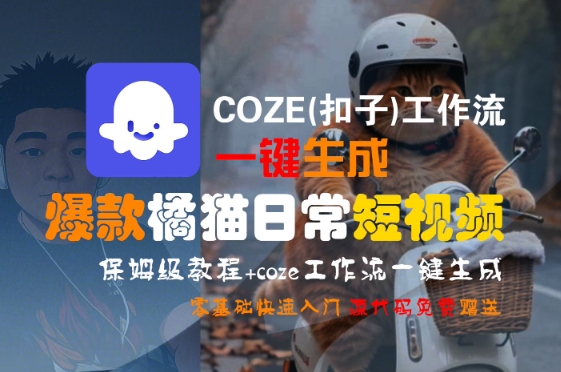 COZE(扣子)工作流一键生成爆款橘猫日常短视频，保姆级教程，零基础快速入门好项目网-专注分享网络创业项目落地实操课程 – 全网首发_高质量创业项目输出好项目网
