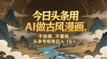 今日头条用AI做古风漫画，不拍摄，不露脸，头条号矩阵日入1k+好项目网-专注分享网络创业项目落地实操课程 – 全网首发_高质量创业项目输出好项目网