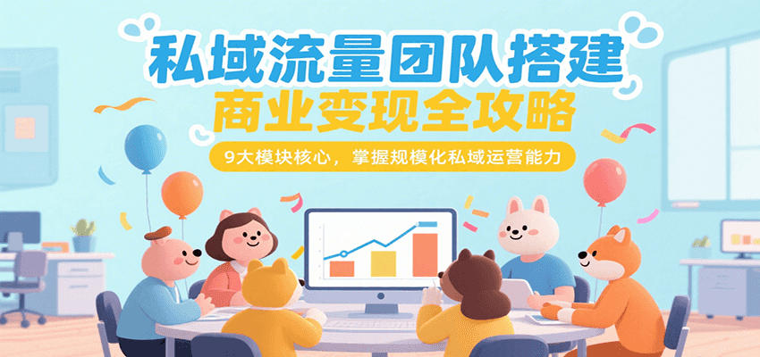 私域流量团队搭建商业变现全攻略，9大模块核心，掌握规模化私域运营能力好项目网-专注分享网络创业项目落地实操课程 – 全网首发_高质量创业项目输出好项目网