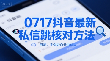 0717抖音最新私信跳核对方法，自测，不保证百分百可以好项目网-专注分享网络创业项目落地实操课程 – 全网首发_高质量创业项目输出好项目网