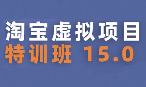 淘宝虚拟项目特训班15.0(更新2025)，适合新手或兼职操作，实现稳定收益好项目网-专注分享网络创业项目落地实操课程 – 全网首发_高质量创业项目输出好项目网
