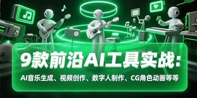 9款前沿AI工具实战课：AI音乐生成、视频创作、数字人制作、CG角色动画等等好项目网-专注分享网络创业项目落地实操课程 – 全网首发_高质量创业项目输出好项目网