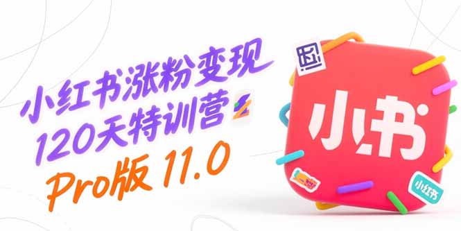 小红书涨粉变现120天特训营Pro版11.0：从0到1掌握平台运营,内容制作和变现好项目网-专注分享网络创业项目落地实操课程 – 全网首发_高质量创业项目输出好项目网
