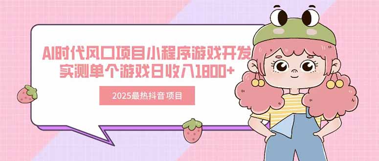 2025最热抖音项目 Ai时代风口项目小程序游戏开发 实测单个游戏日收入1800+好项目网-专注分享网络创业项目落地实操课程 – 全网首发_高质量创业项目输出好项目网