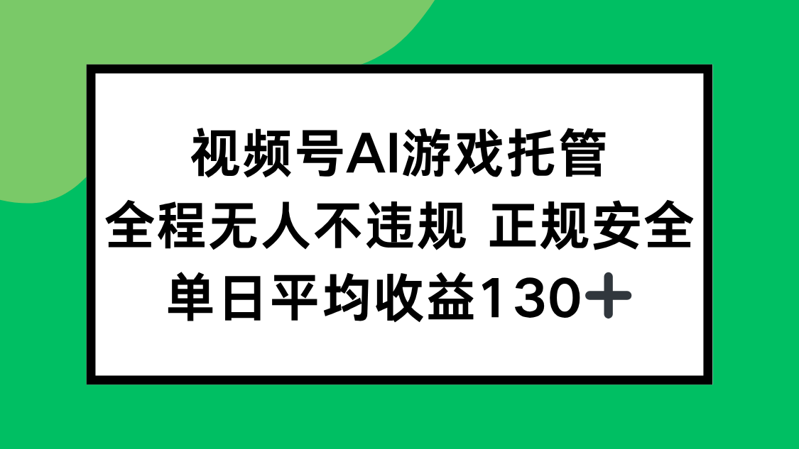 视频号AI游戏托管，全程无人不违规 正规安全，单日平均收益130+好项目网-专注分享网络创业项目落地实操课程 – 全网首发_高质量创业项目输出好项目网
