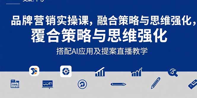 2025品牌营销实战课：覆盖文案设计写方案，搭配AI应用及提案直播教学好项目网-专注分享网络创业项目落地实操课程 – 全网首发_高质量创业项目输出好项目网