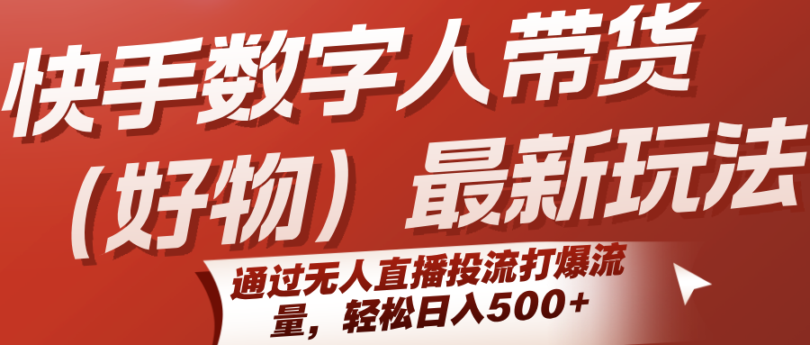 快手数字人带货(好物)最新玩法，通过无人直播投流打爆流量，轻松日入500+好项目网-专注分享网络创业项目落地实操课程 – 全网首发_高质量创业项目输出好项目网