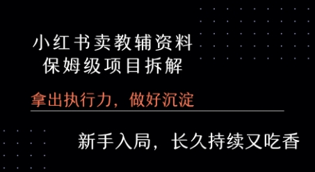 小红书卖小学教辅资料  保姆级项目拆解  1次课程彻底讲清楚!好项目网-专注分享网络创业项目落地实操课程 – 全网首发_高质量创业项目输出好项目网