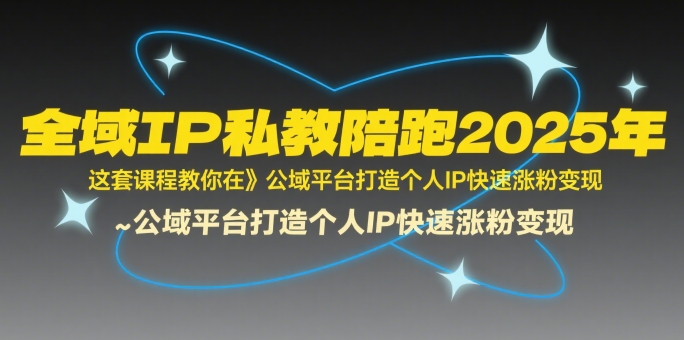 全域IP私教陪跑2025年，这套课程教你在​公域平台打造个人IP快速涨粉变现好项目网-专注分享网络创业项目落地实操课程 – 全网首发_高质量创业项目输出好项目网