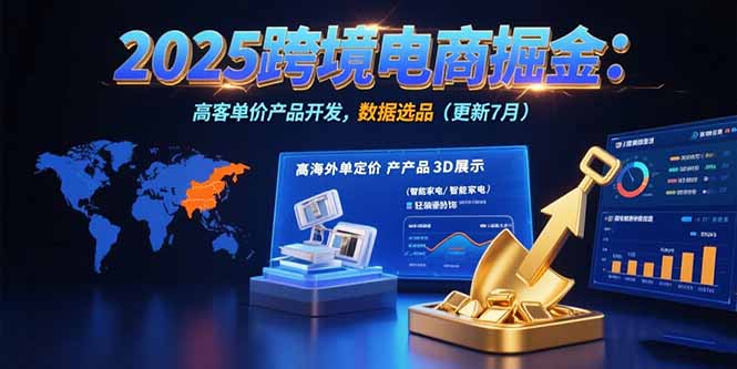 2025跨境电商掘金：蓝海市场定位，高客单价产品开发，数据选品(更新7月好项目网-专注分享网络创业项目落地实操课程 – 全网首发_高质量创业项目输出好项目网